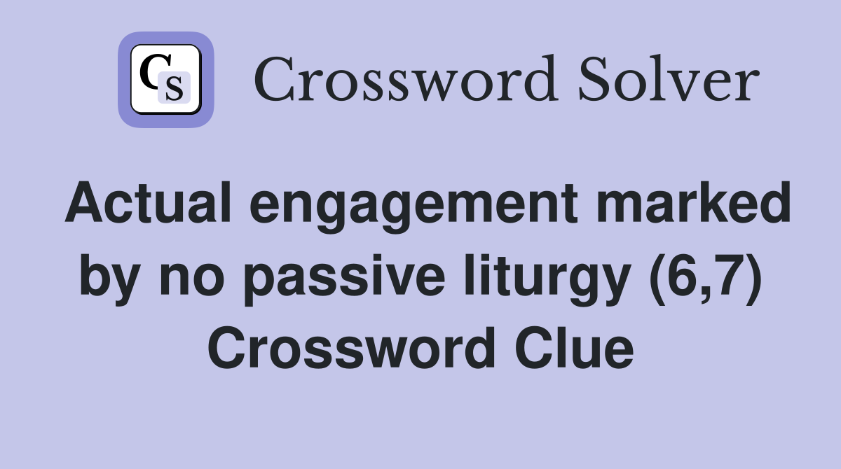 Actual engagement marked by no passive liturgy (6,7) Crossword Clue