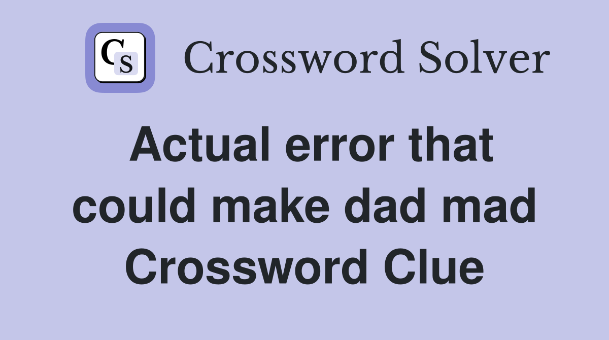 Actual error that could make dad mad Crossword Clue
