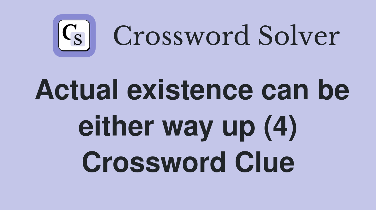 Actual existence can be either way up (4) Crossword Clue