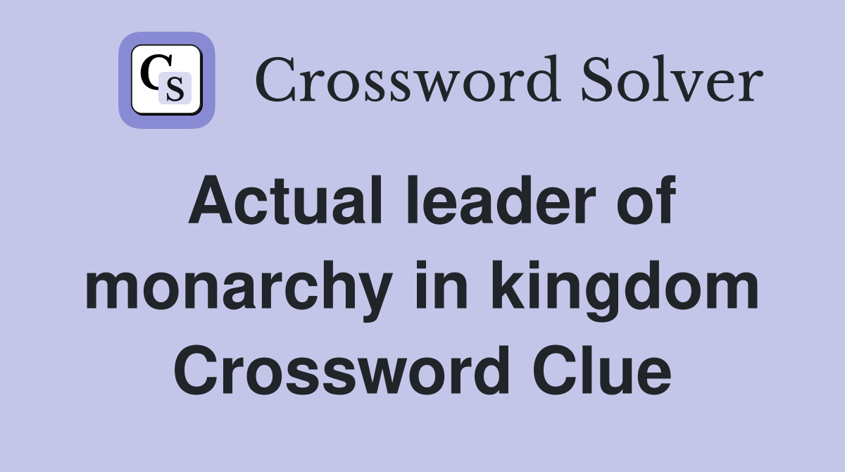 Actual leader of monarchy in kingdom Crossword Clue