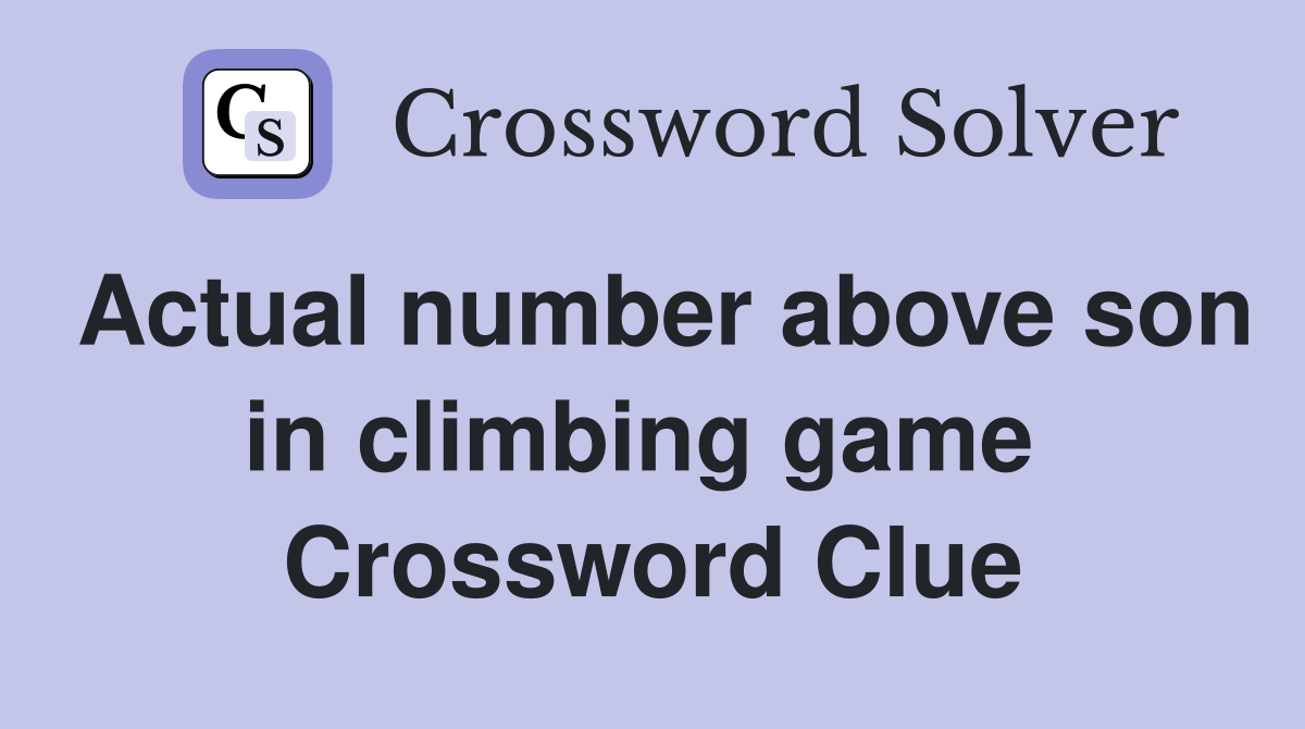 Actual number above son in climbing game  Crossword Clue