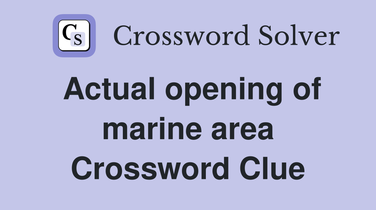 Actual opening of marine area Crossword Clue