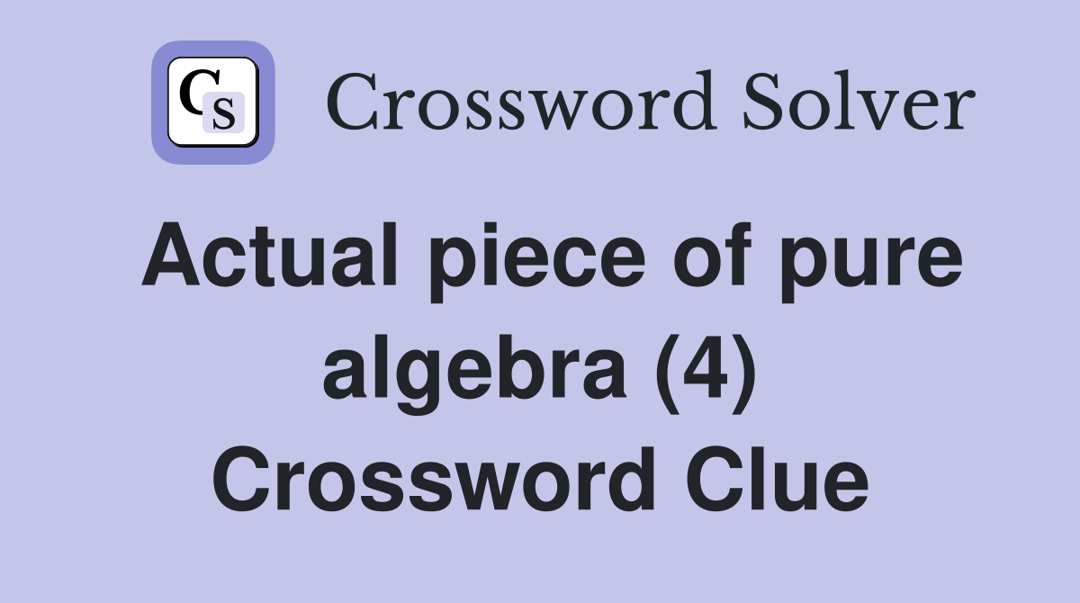 Actual piece of pure algebra (4) Crossword Clue
