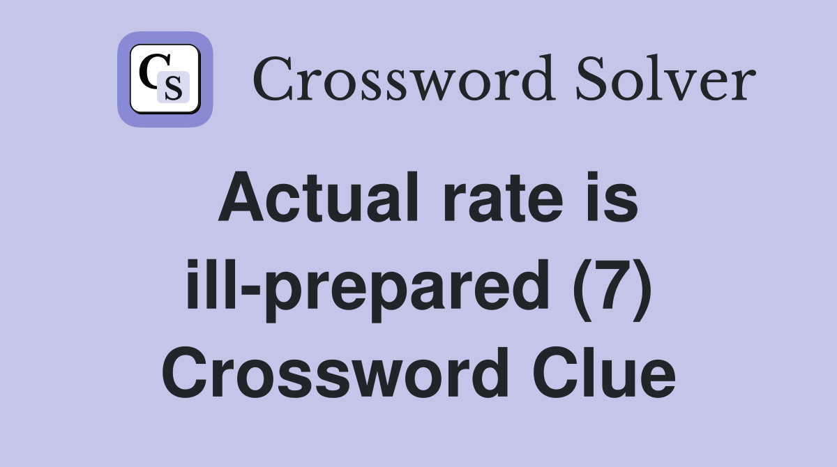 Actual rate is ill-prepared (7) Crossword Clue