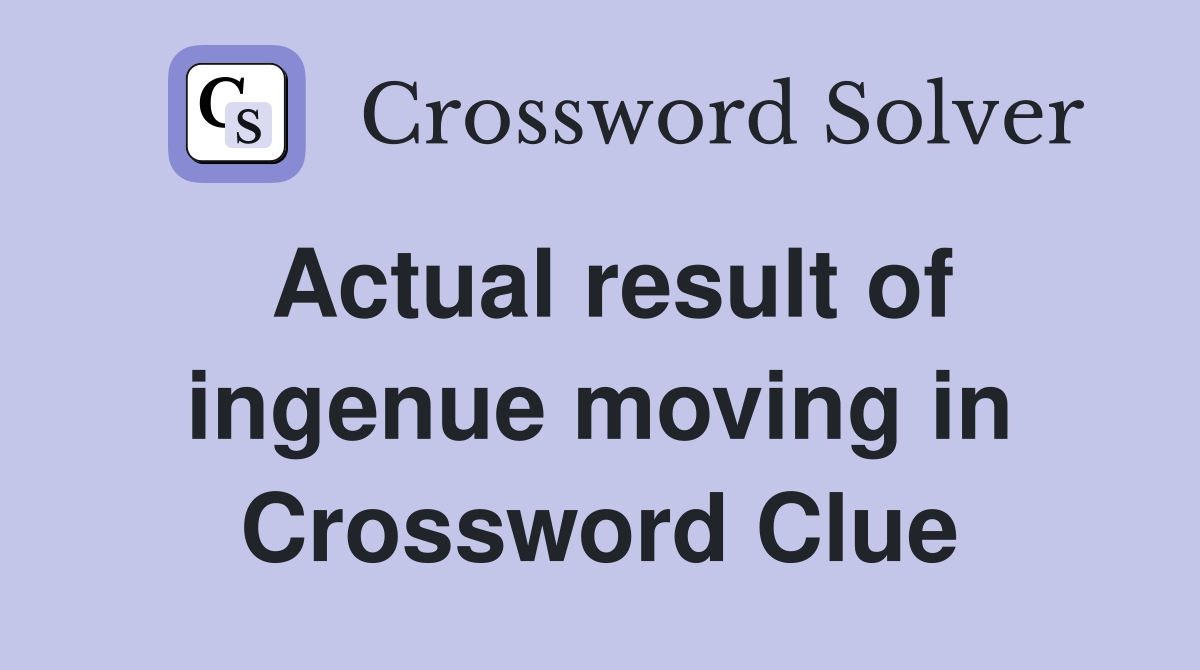Actual result of ingenue moving in Crossword Clue
