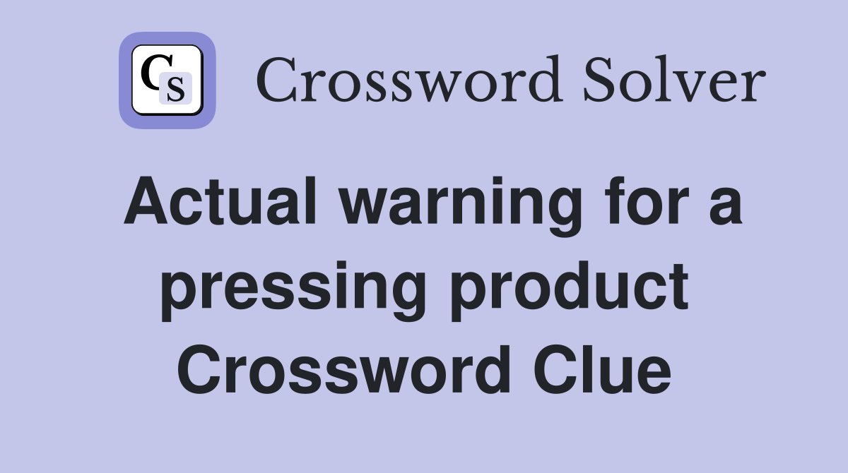 Actual warning for a pressing product Crossword Clue