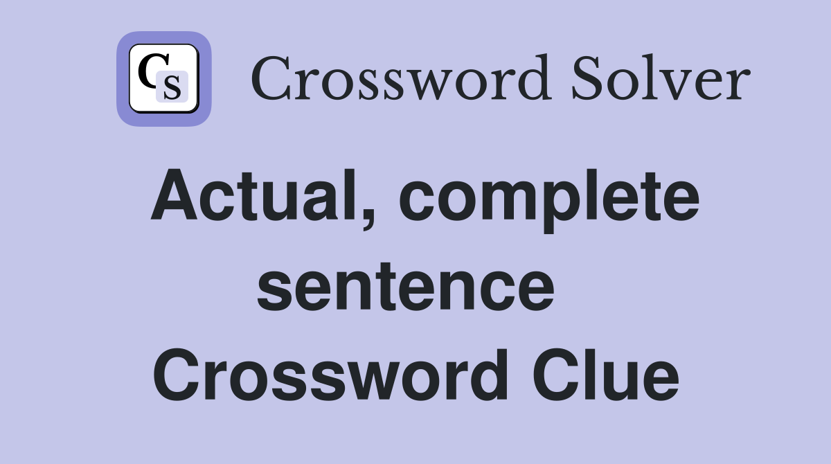 Actual, complete sentence  Crossword Clue