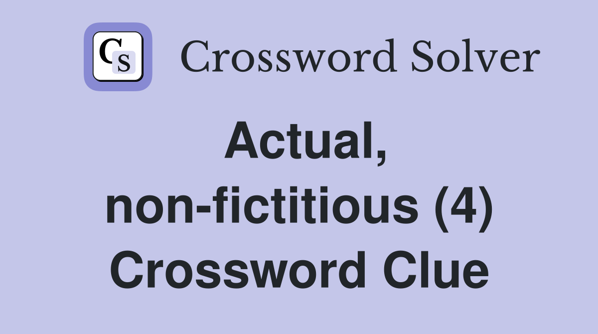 Actual, non-fictitious (4) Crossword Clue