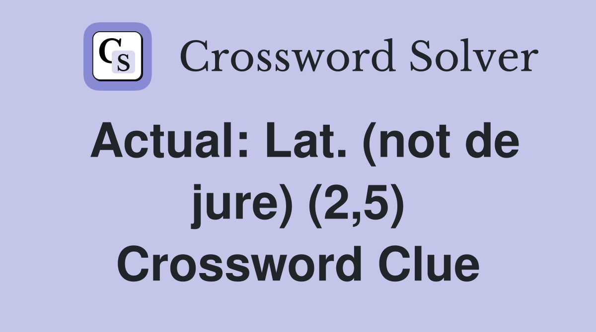 Actual: Lat. (not de jure) (2,5) Crossword Clue