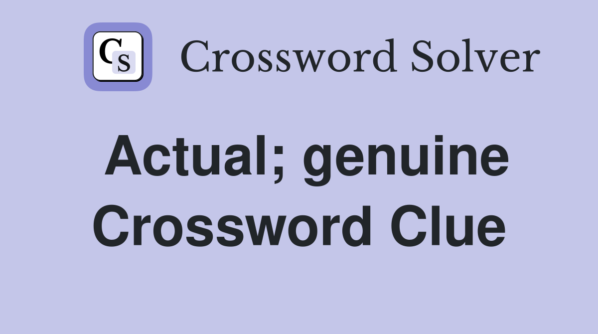 Actual; genuine Crossword Clue