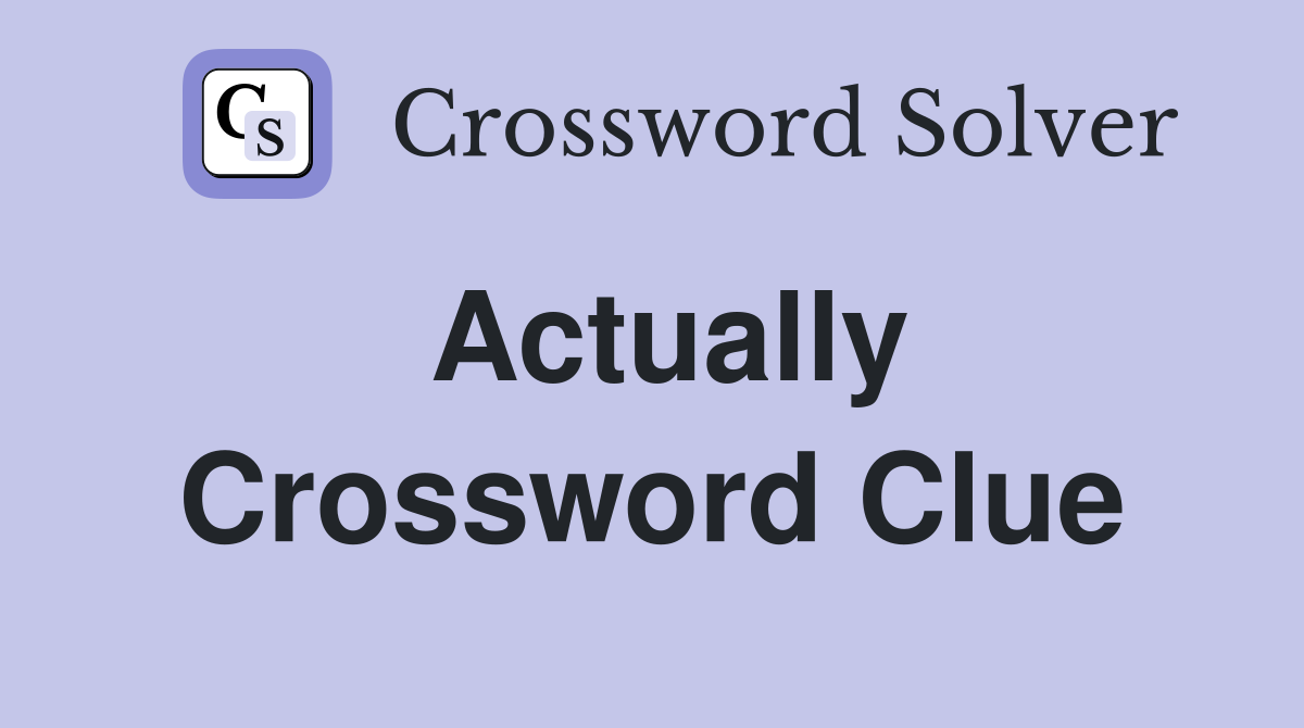Actually - Crossword Clue Answers - Crossword Solver
