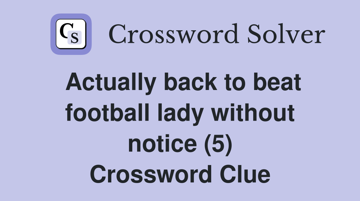 Actually back to beat football lady without notice (5) Crossword Clue