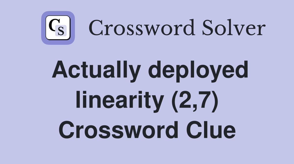 Actually deployed linearity (2,7) Crossword Clue