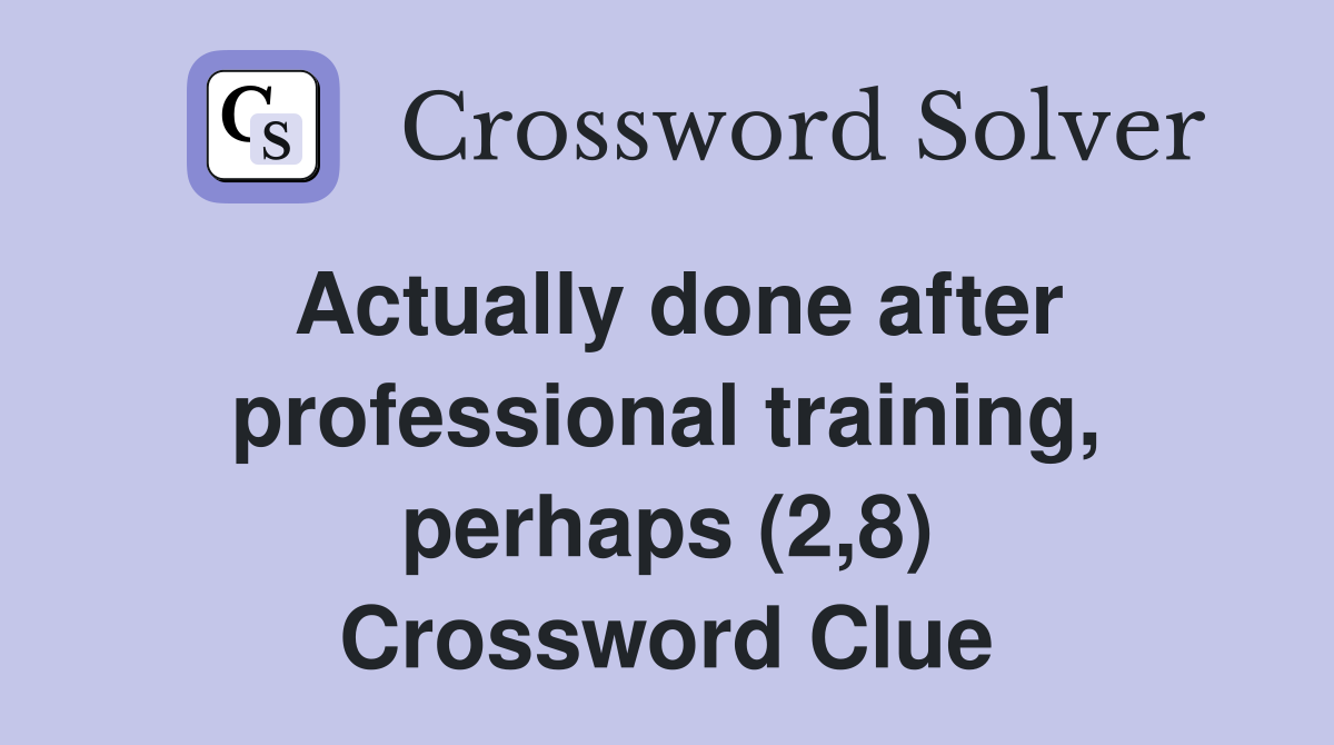 Actually done after professional training, perhaps (2,8) Crossword Clue