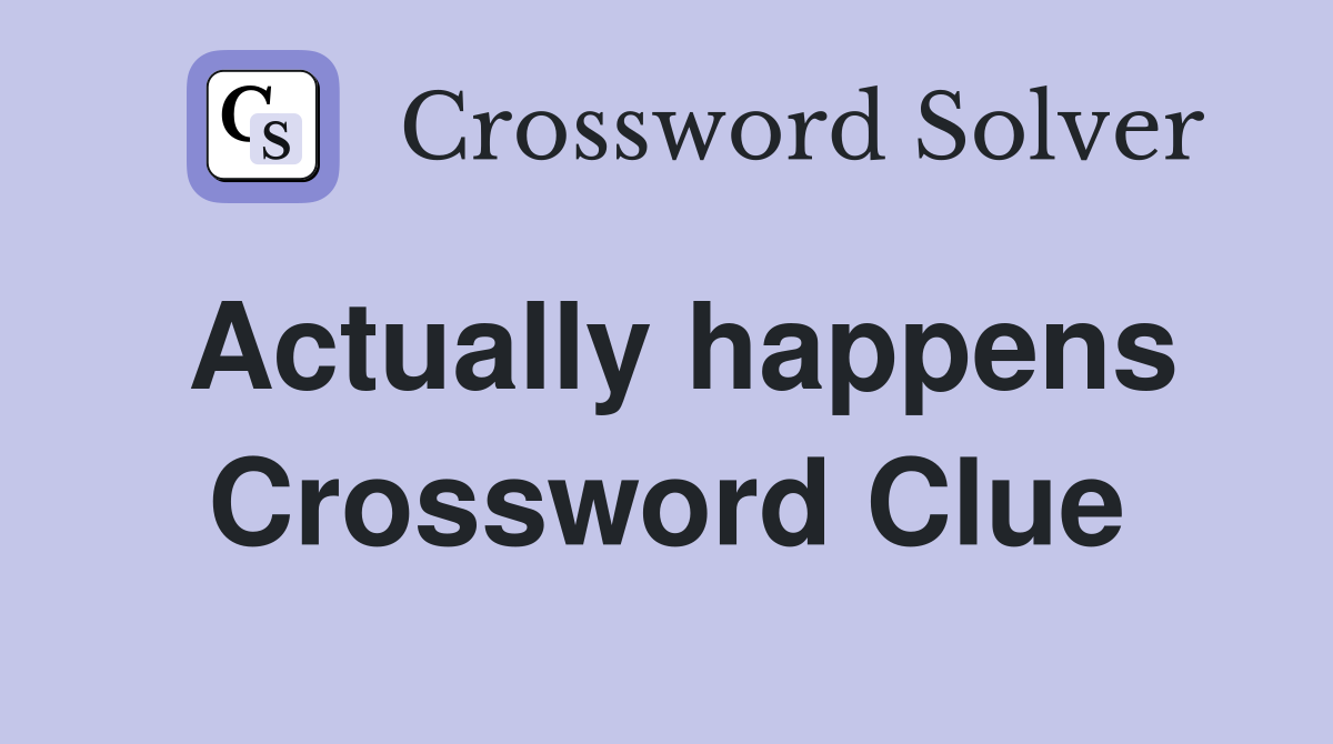 Actually happens Crossword Clue