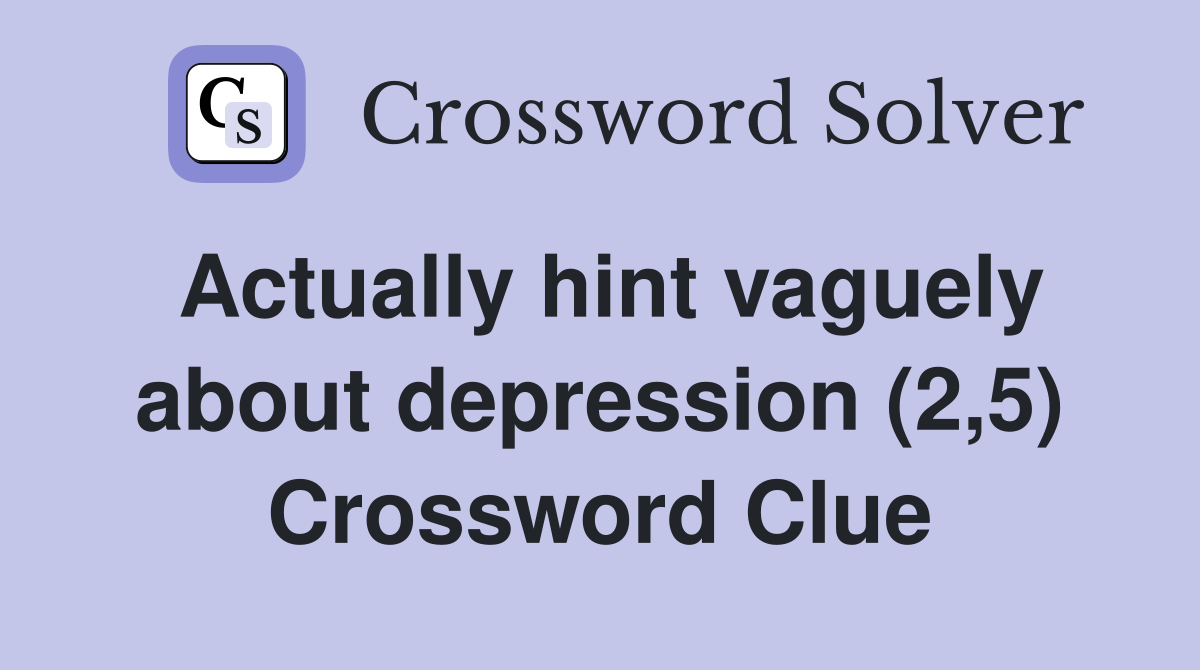 Actually hint vaguely about depression (2,5) Crossword Clue