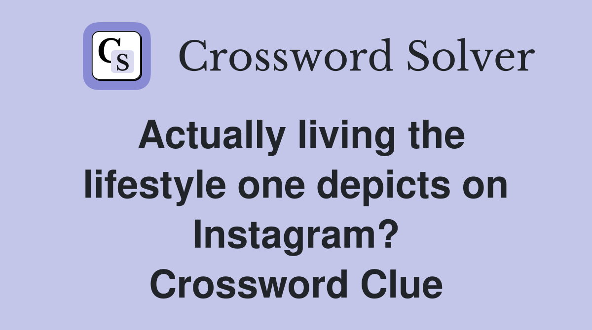 Actually living the lifestyle one depicts on Instagram? Crossword Clue