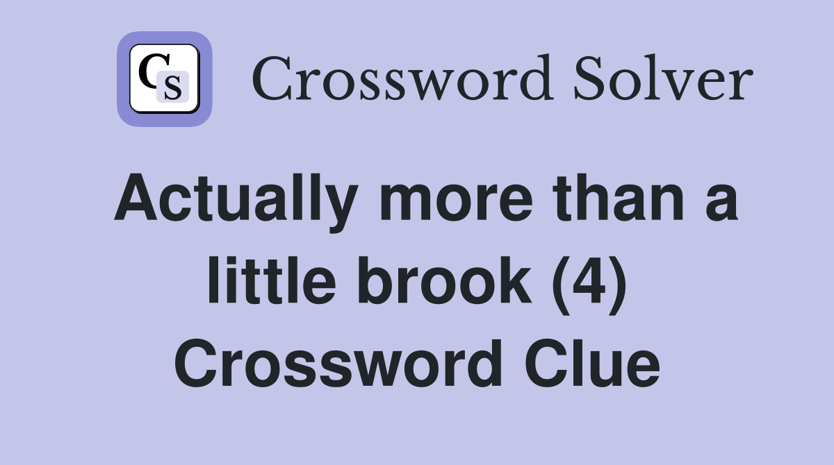 Actually more than a little brook (4) Crossword Clue