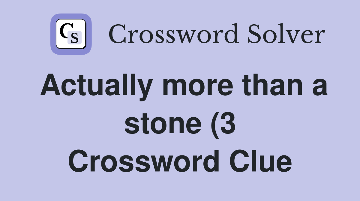 Actually more than a stone (3) Crossword Clue Answers Crossword Solver Actually more than a stone (3) Crossword Clue Answers Crossword Solver