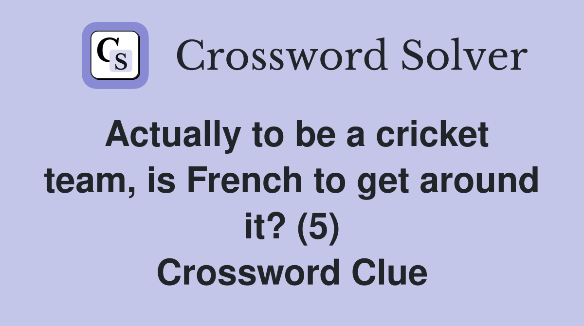 Actually to be a cricket team, is French to get around it? (5) Crossword Clue