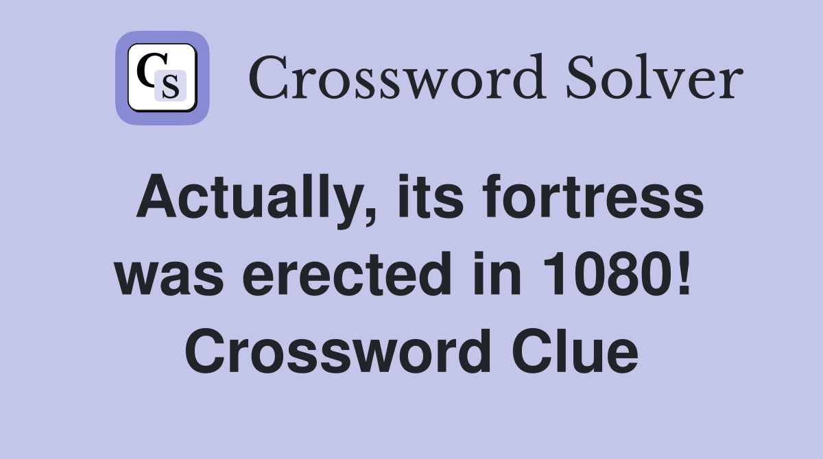 Actually, its fortress was erected in 1080!  Crossword Clue