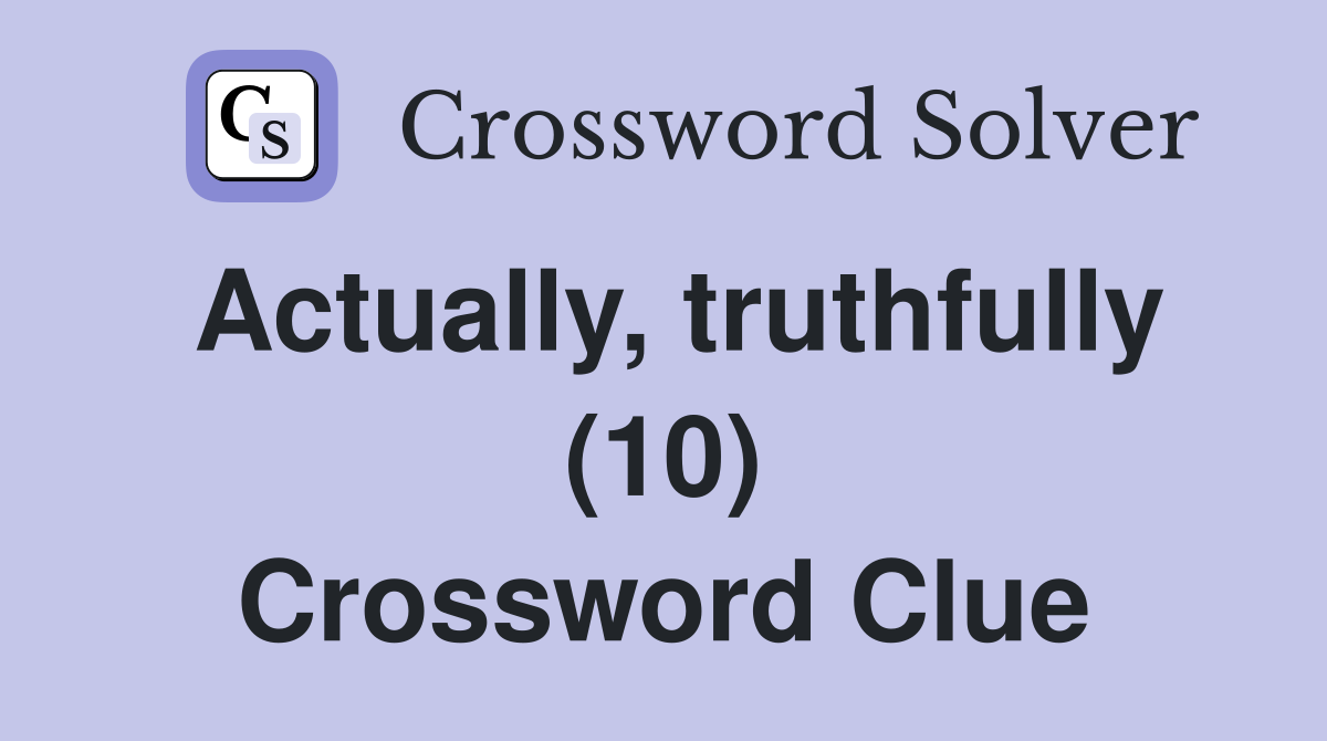 Actually, truthfully (10) Crossword Clue