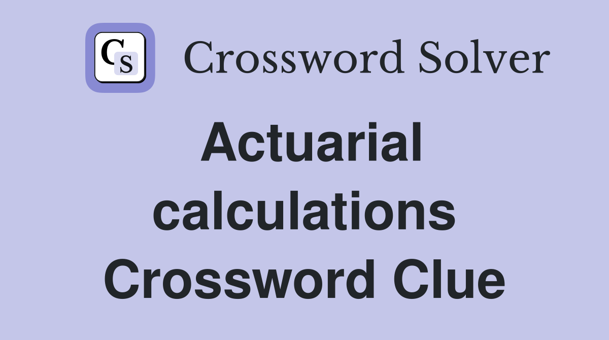 Actuarial calculations Crossword Clue