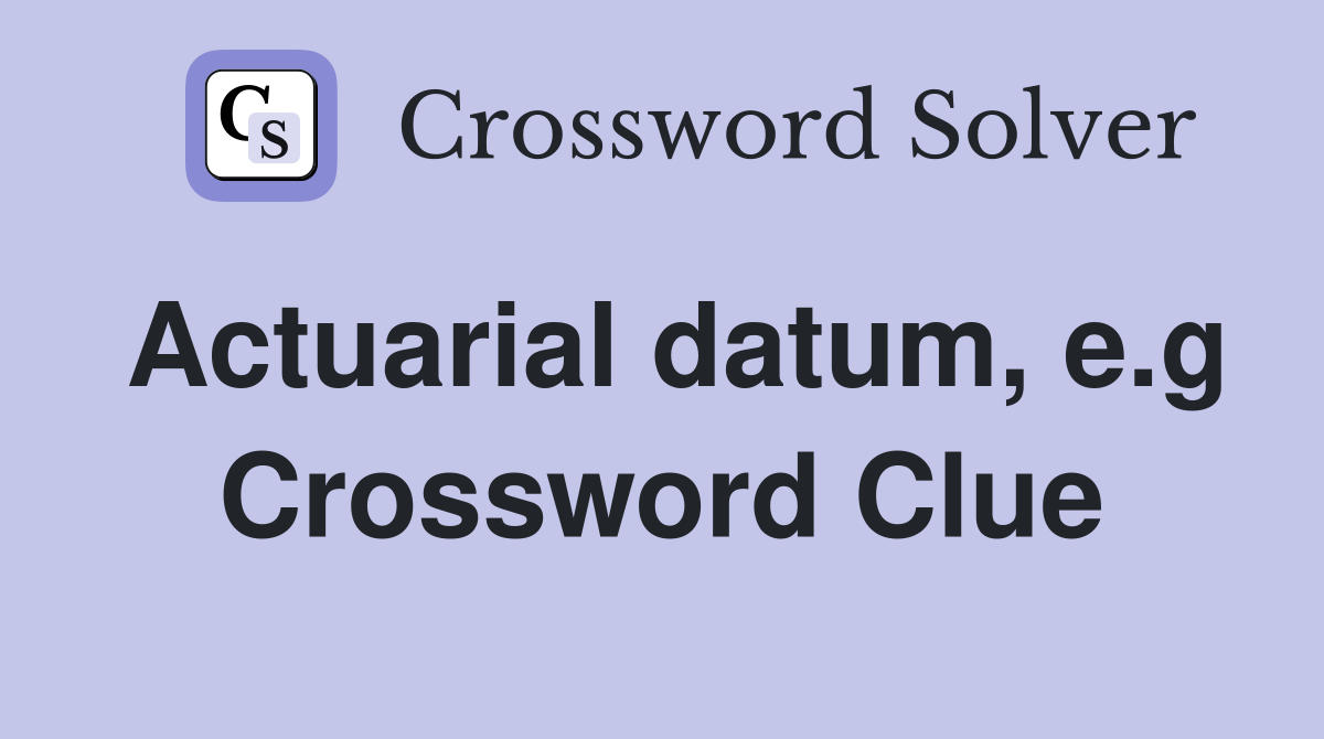 Actuarial datum, e.g Crossword Clue