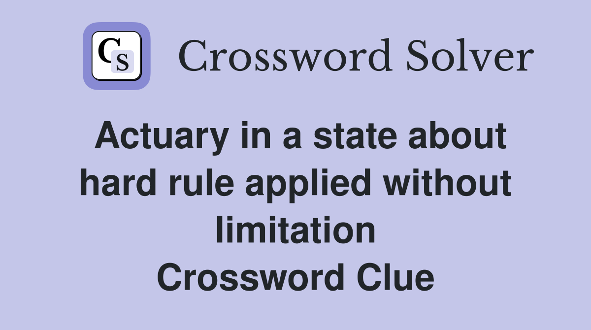 Actuary in a state about hard rule applied without limitation Crossword Clue