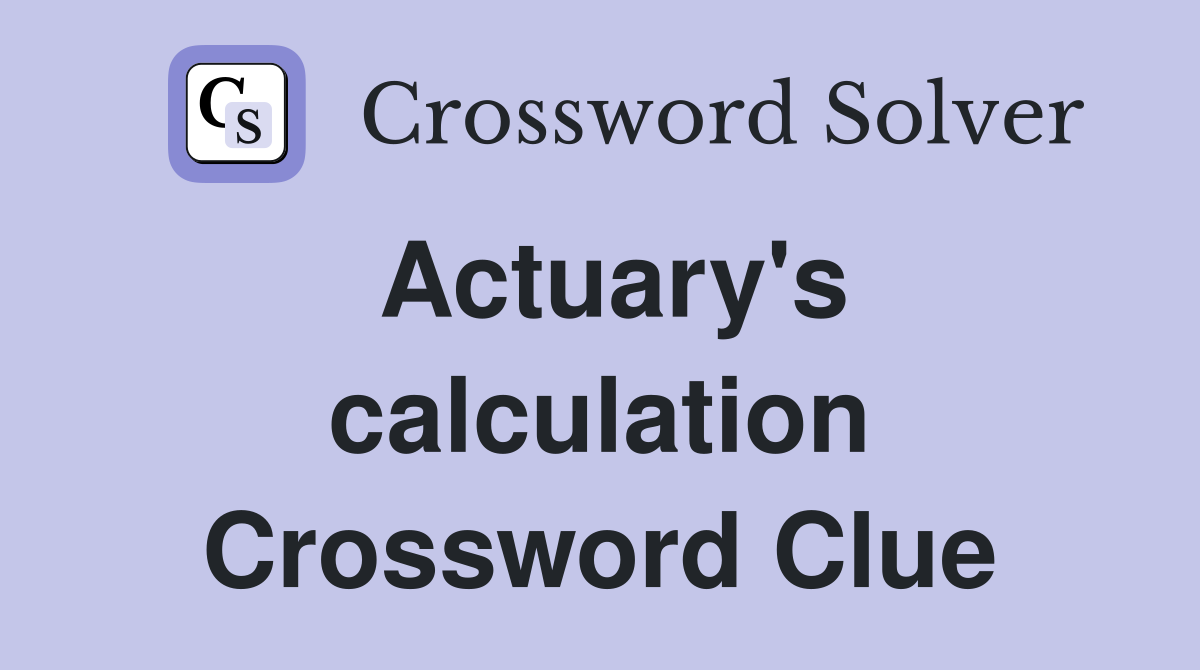 Actuary's calculation Crossword Clue