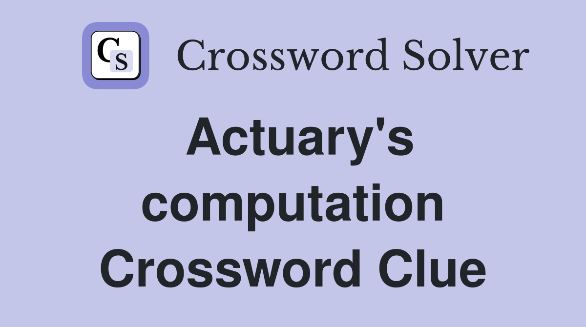 Actuary's computation Crossword Clue