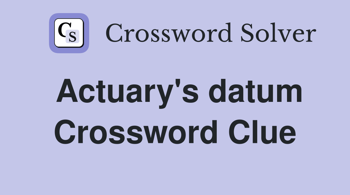 Actuary's datum Crossword Clue