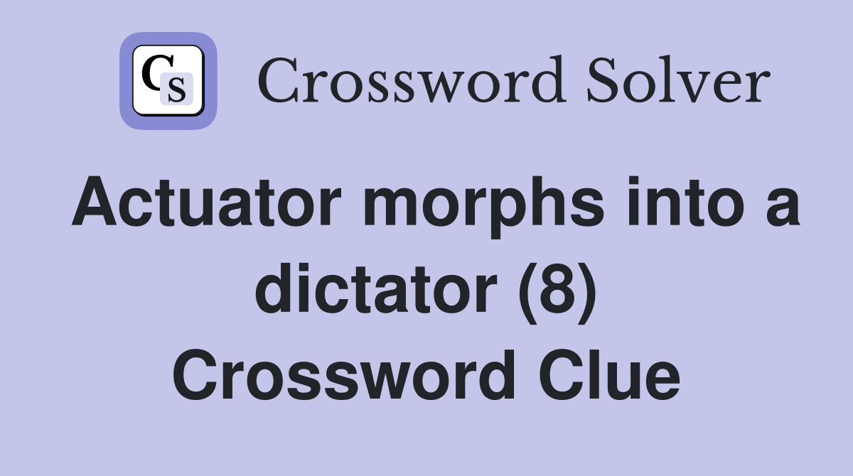 Actuator morphs into a dictator (8) Crossword Clue