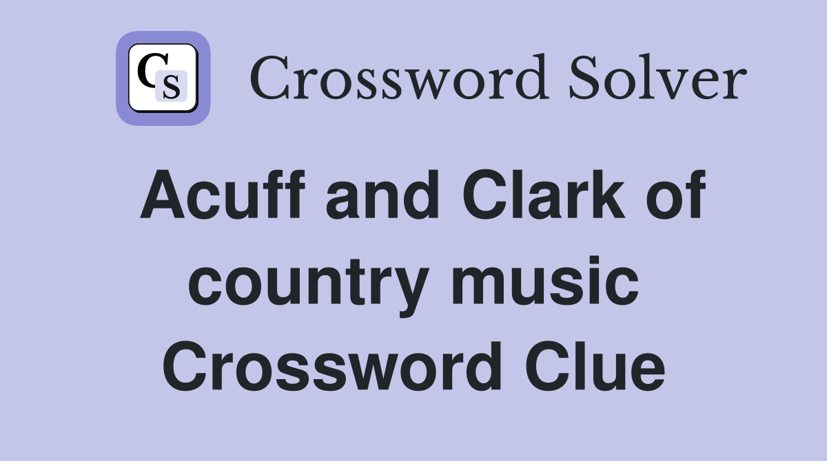 Acuff and Clark of country music Crossword Clue