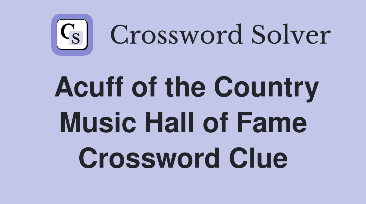 Acuff of the Country Music Hall of Fame Crossword Clue