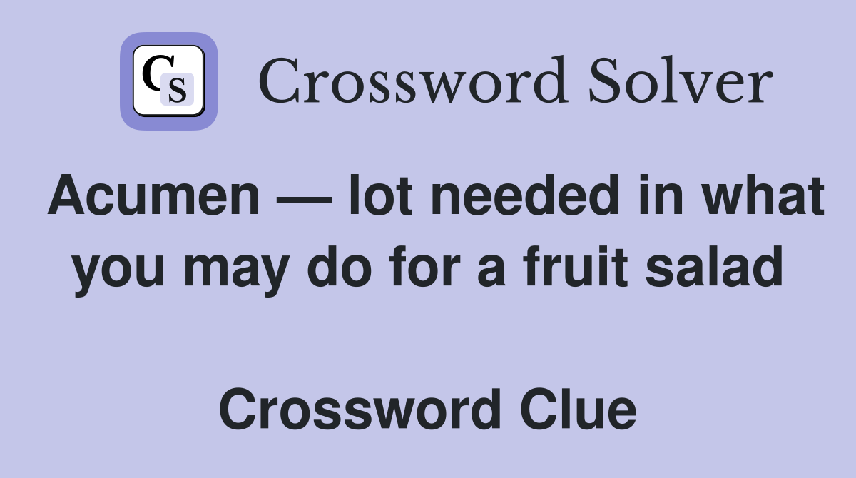 Acumen — lot needed in what you may do for a fruit salad  Crossword Clue