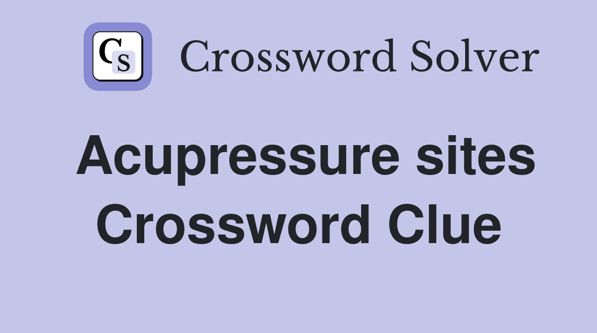 Acupressure sites Crossword Clue