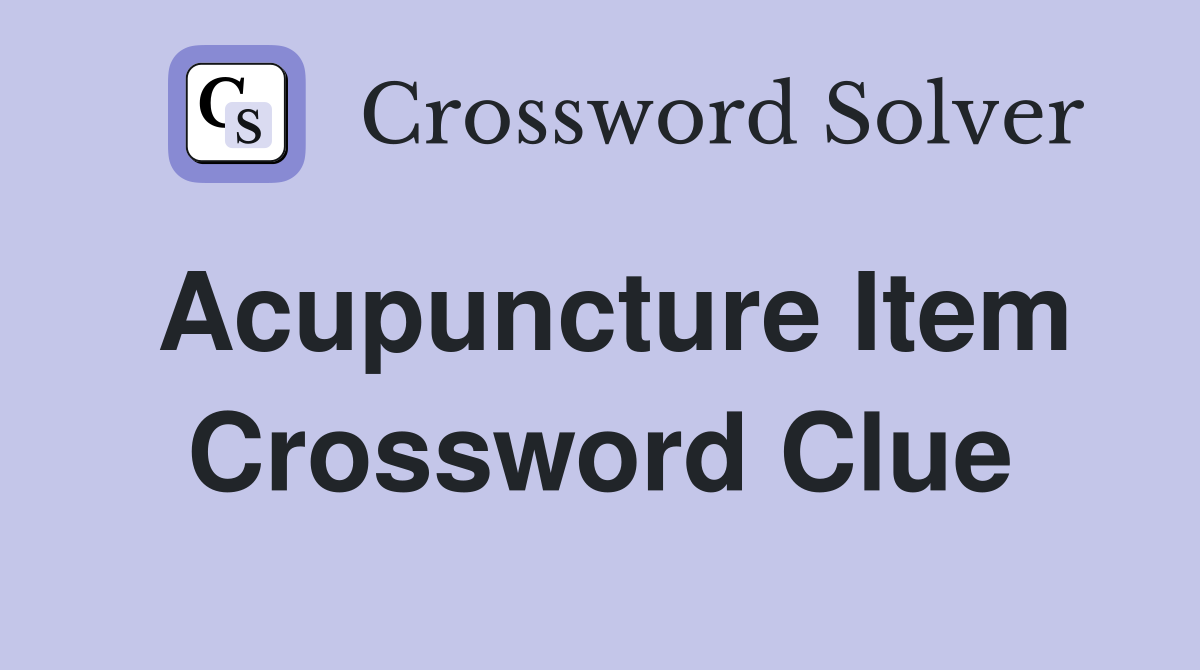 Acupuncture Item Crossword Clue