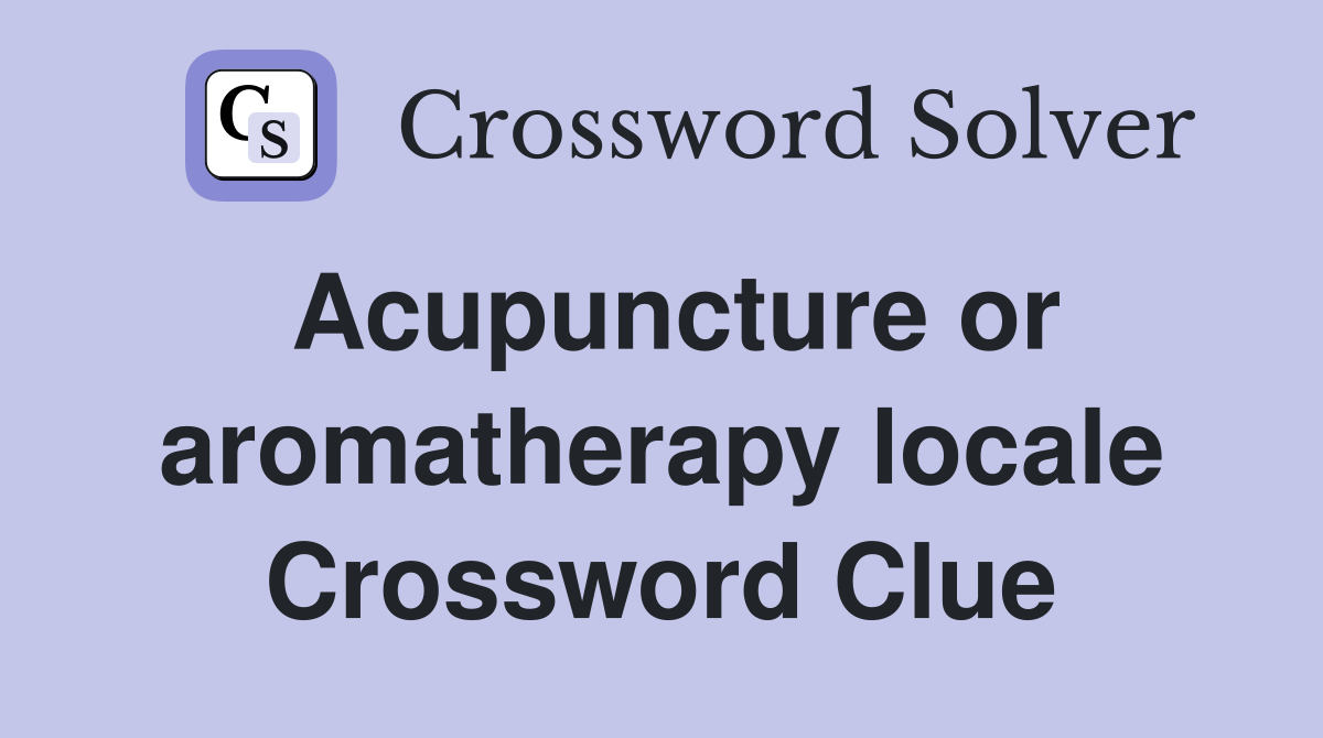 Acupuncture or aromatherapy locale Crossword Clue