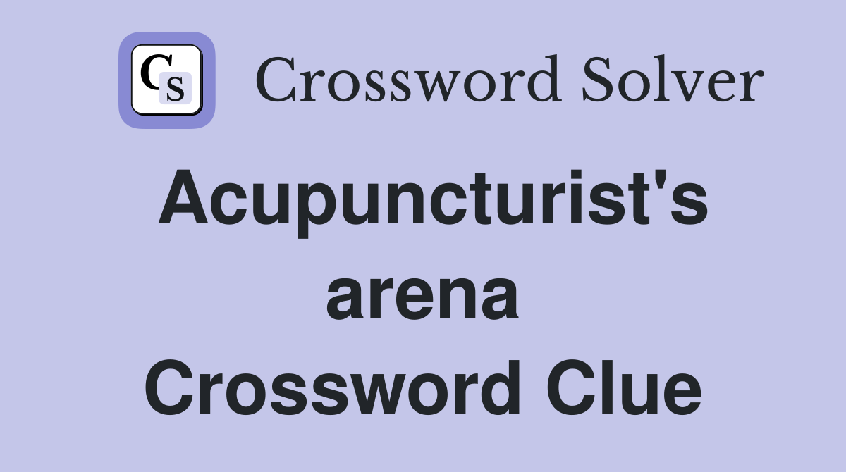 Acupuncturist's arena Crossword Clue