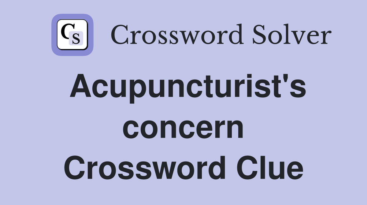 Acupuncturist's concern Crossword Clue