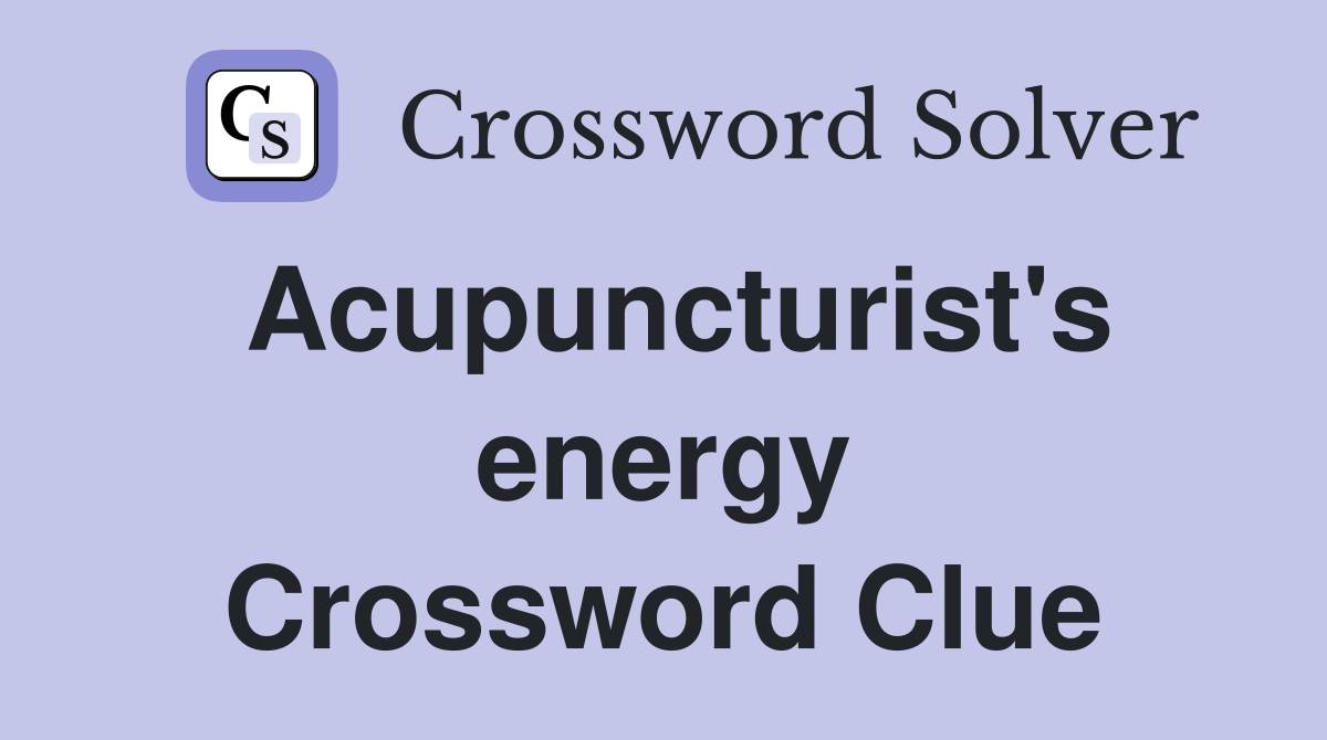 Acupuncturist's energy Crossword Clue
