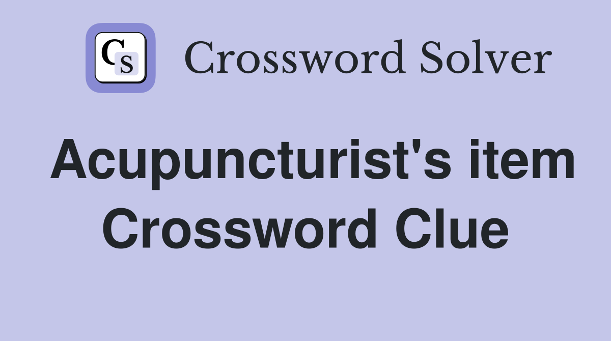 Acupuncturist's item Crossword Clue