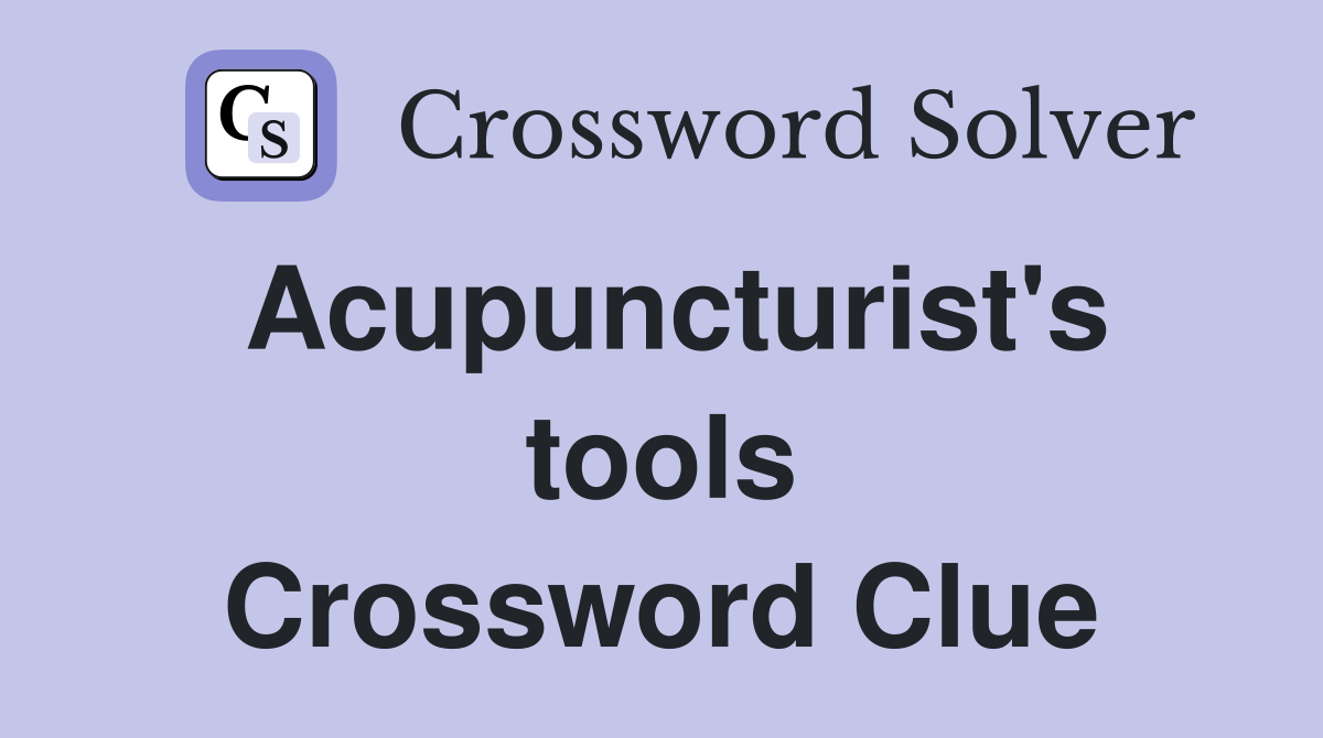Acupuncturist's tools Crossword Clue