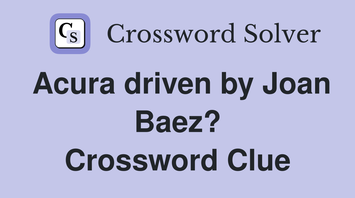 Acura driven by Joan Baez? Crossword Clue