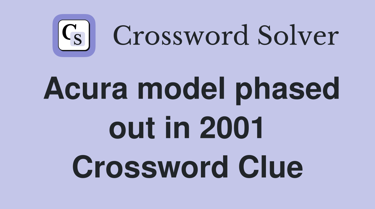 Acura model phased out in 2001 Crossword Clue