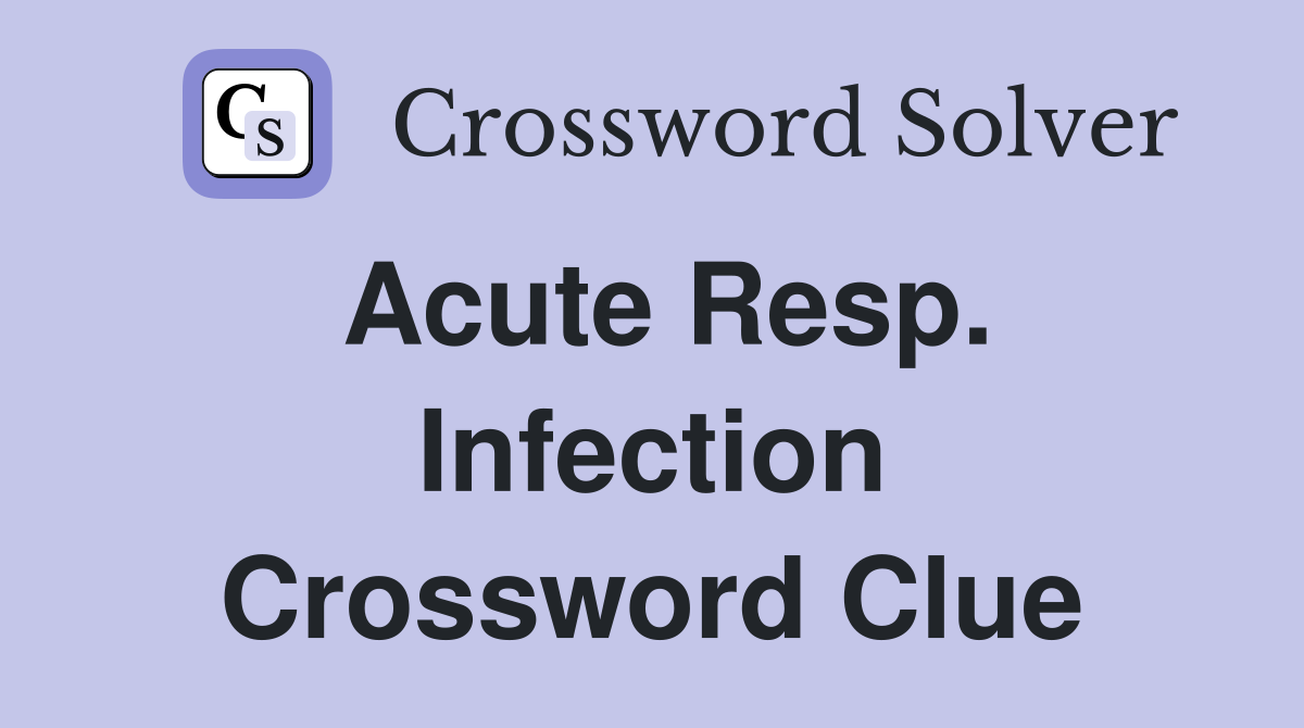 Acute Resp. Infection Crossword Clue