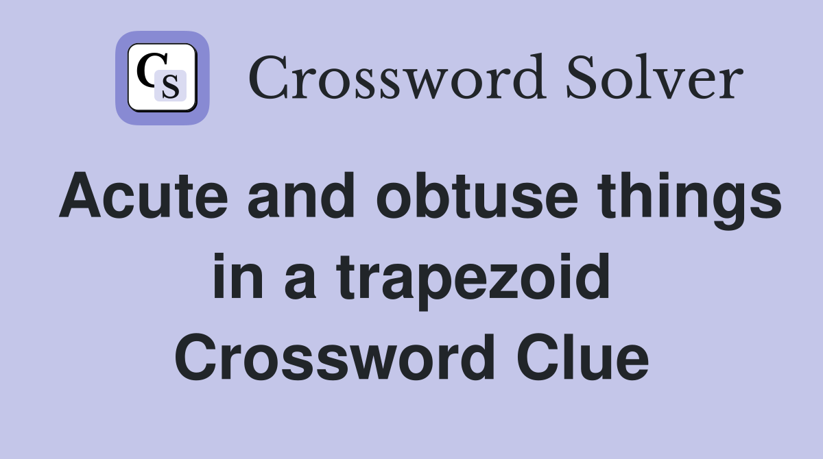 Acute and obtuse things in a trapezoid Crossword Clue