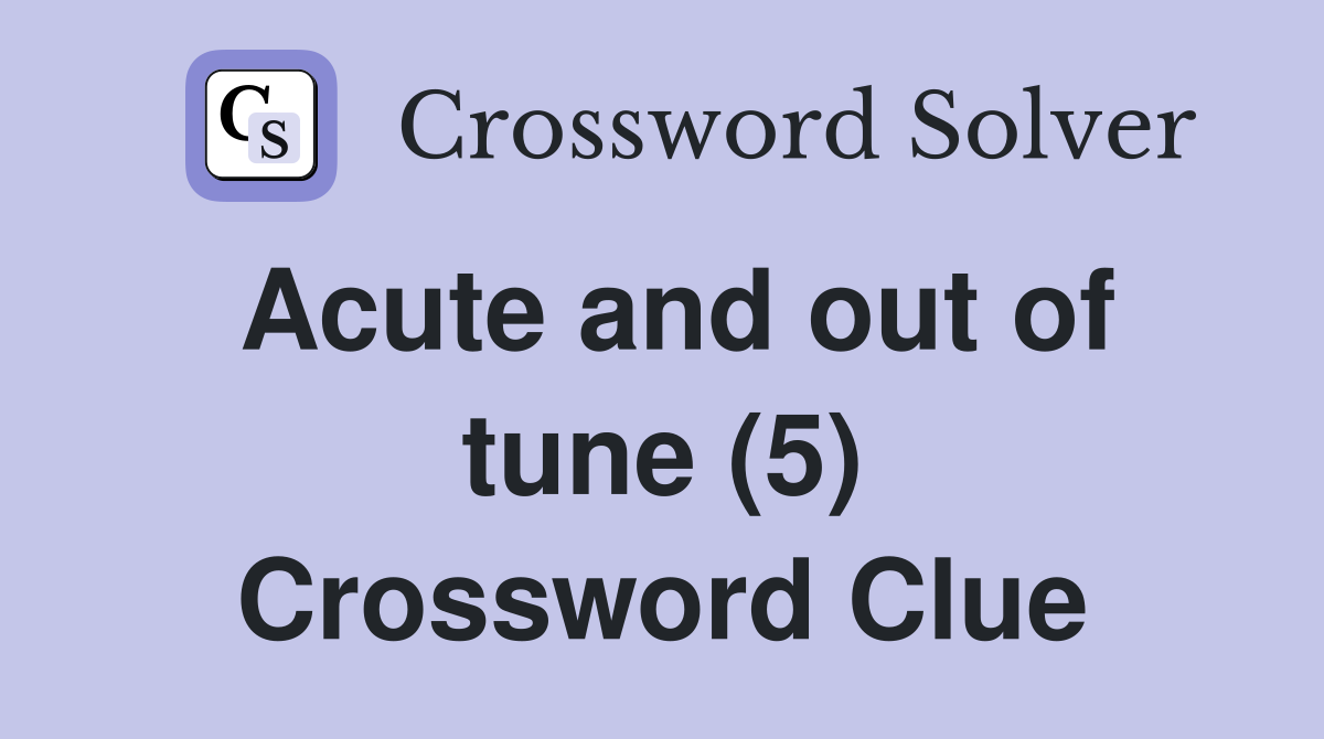 Acute and out of tune (5) Crossword Clue