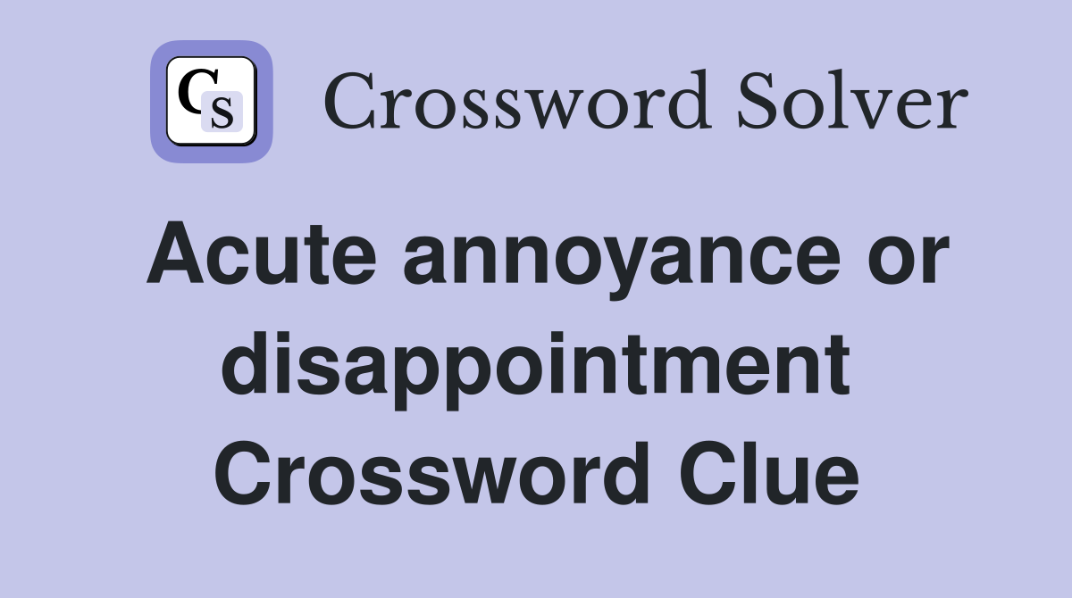 Acute annoyance or disappointment Crossword Clue